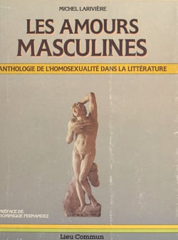 Les amours masculines : anthologie de l'homosexualité dans la littérature