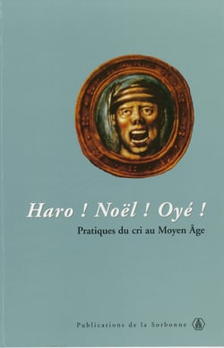 Haro ! Noël ! Oyé ! - Pratiques du cri au Moyen Âge