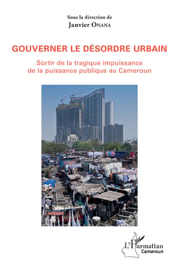 Gouverner le désordre urbain - Sortir de la tragique impuissance de la puissance publique au Cameroun