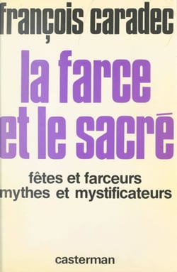 La farce et le sacré - Fêtes et farceurs, mythes et mystificateurs