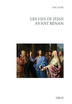Les Vies de Jésus avant Renan - Editions, réécritures, circulations entre la France et l'Europe (fin XVe - début XIXe siècle)