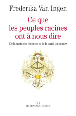Ce que les peuples racines ont à nous dire - De la santé des hommes et de santé du monde