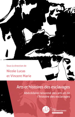 Arts et histoires des esclavages - Abécédaire raisonné des arts et de l’histoire des esclavages