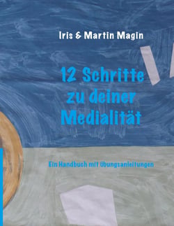 12 Schritte zu deiner Medialität - Ein Handbuch mit Übungsanleitungen