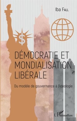 Démocratie et mondialisation libérale - Du modèle de gouvernance à l'idéologie
