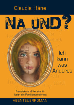 Na und? Ich kann was Anderes - Franziska und Konstantin lösen ein Familiengeheimnis   Abenteuerroman