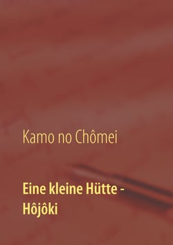 Eine kleine Hütte - Lebensanschauung von Kamo no Chômei - Übersetzung des Hôjôki durch Daiji Itchikawa (1902). Wiederaufgelegt und kommentiert von Wolf Hannes Kalden