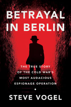 Betrayal in Berlin - The True Story of the Cold War's Most Audacious Espionage Operation
