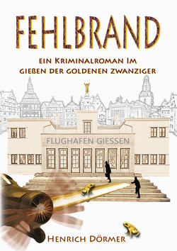 Fehlbrand - Ein Kriminalroman im Gießen der Goldenen Zwanziger