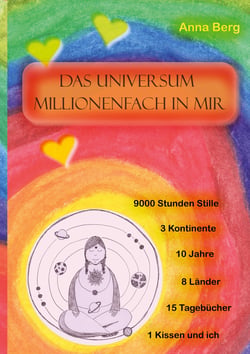 Das Universum millionenfach in mir - Meditation: 9000 Stunden Stille,10 Jahre, 15 Tagebücher, 1 Kissen und ich
