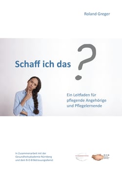 Schaff ich das? - Ein Leitfaden für pflegende Angehörige und Pflegelernende