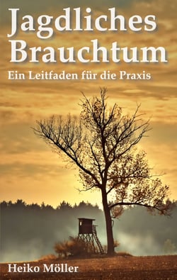 Jagdliches Brauchtum - Ein Leitfaden für die Praxis