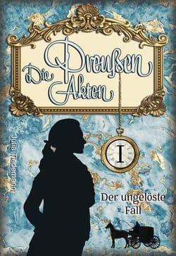 Die Preußen AktenDer ungelöste Fall (Luise von Liebeherr ermittelt Band 1)