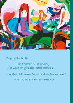 Der Mensch ist mehr als was er glaubt und schaut - hat Gott nicht seiner Art die Kindschaft anvertraut?