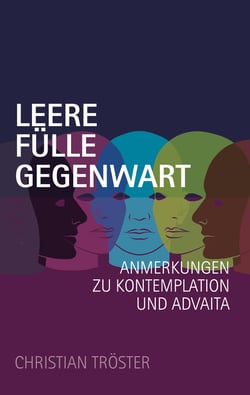 Leere Fülle Gegenwart - Anmerkungen zu Kontemplation und Advaita