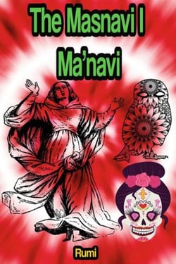 The Masnavi, or Masnavi-ye-Ma'navi