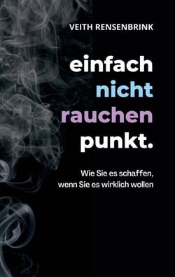 einfach nicht rauchen punkt. - Wie Sie es schaffen, wenn Sie es wirklich wollen.