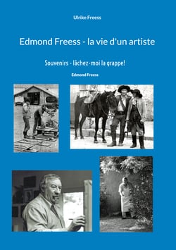 Edmond Freess - la vie d'un artiste - Souvenirs - lâchez-moi la grappe !