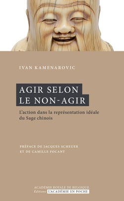Agir selon le non-agir - L'action dans la représentation idéale du Sage chinois