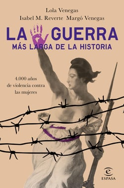 La guerra más larga de la Historia - 4.000 años de violencia contra las mujeres