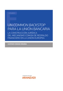 Un Common backstop para la Unión Bancaria - La construcción jurídica del Mecanismo Común de Respaldo Financiero en la Unión Europea