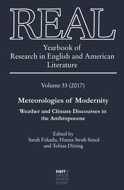 REAL - Yearbook of Research in English and American Literature - Vol. 33 (2017): Meteorologies of Modernity. Weather and Climate Discourses in the Anthropocene