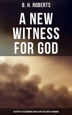 A New Witness for God: History of the Mormon Church and the Book of Mormon - All 3 Volumes