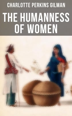 The Humanness of Women - Theory and Practice of Feminism