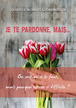 Je te pardonne, mais… - On sait qu'il le faut, mais pourquoi est-ce si difficile ?
