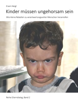Kinder müssen ungehorsam sein - Wie kleine Rebellen zu verantwortungsvollen Menschen heranreifen