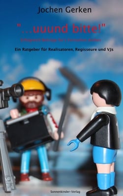 "... und bitte!" Erfolgreich Beiträge für's Fernsehen drehen. - Ein Handbuch für Realisatoren, Regisseure und Videojournalisten