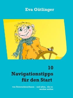 10 Navigationstipps für den Start - Für UnternehmerInnen und solche, die es werden wollen