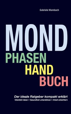 Mondphasenhandbuch - Glücklich leben, Gesundheit unterstützen, Arbeiten erleichtern
