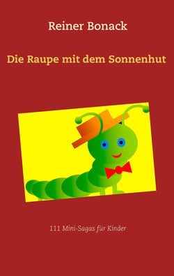 Die Raupe mit dem Sonnenhut - 111 Mini-Sagas für Kinder