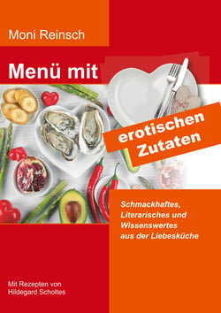 Menü mit erotischen Zutaten - Schmackhaftes, Literarisches und Wissenswertes aus der Liebesküche