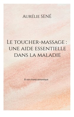 Le toucher-massage : une aide essentielle dans la maladie - Et son champ sémantique