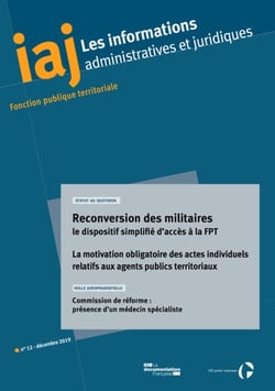 IAJ : Reconversion des militaires : le dispositif simplifié d’accès à la fonction publique territoriale - Décembre 2019 - La motivation obligatoire des actes individuels relatifs aux agents publics territoriaux - Commission de réforme : présence d'un m...