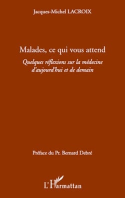 Malades ce qui vous attend - Quelques reflexions sur la médecine d'aujourd'hui et de demain