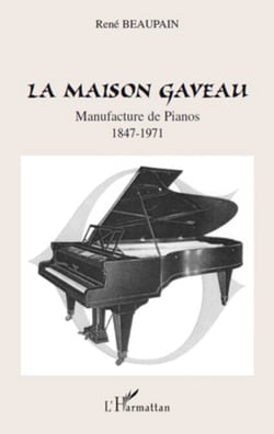 La Maison Gaveau - Manufacture de Pianos - 1847-1971
