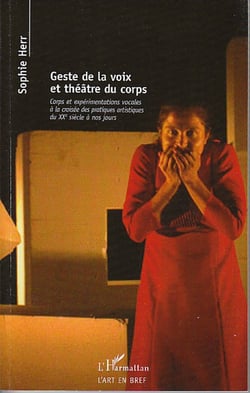 Geste de la voix et théâtre du corps - Corps et expérimentations vocales à la croisée des pratiques artistiques - Du XXe siècle à nos jours.