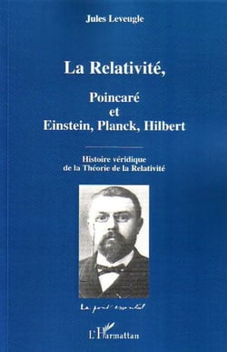La Relativité - Poincaré et Einstein, Planck, Hilbert - Histoire véridique de la Théorie de la Relativité