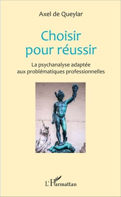 Choisir pour réussir - La psychanalyse adaptée aux problématiques professionnelles