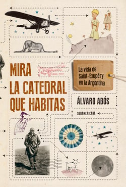 Mira la catedral que habitas - La vida de Saint-Exupéry en la Argentina