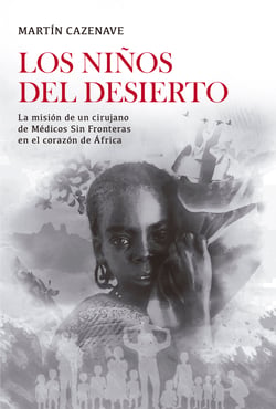 Los niños del desierto - La misión de un cirujano de Médicos Sin Fronteras en el corazón de África