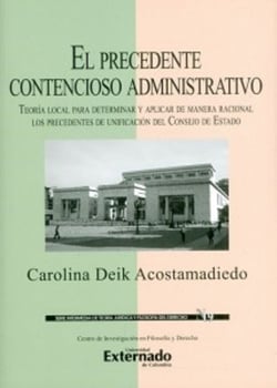El precedente contencioso administrativo. Teoría local para determinar y aplicar de manera racional los precedentes de unificación del Consejo de Estado.
