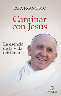 Caminar con Jesús - La esencia de la vida cristiana