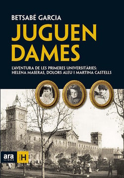 Juguen dames - L'aventura de les primeres universitàries: Helena Maseras, Dolors Aleu i Martina Castells