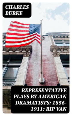 Representative Plays by American Dramatists: 1856-1911: Rip van - Winkle