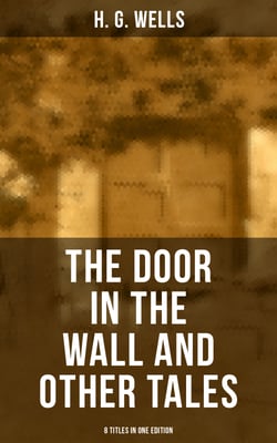 THE DOOR IN THE WALL AND OTHER TALES - 8 Titles in One Edition - The original 1911 edition