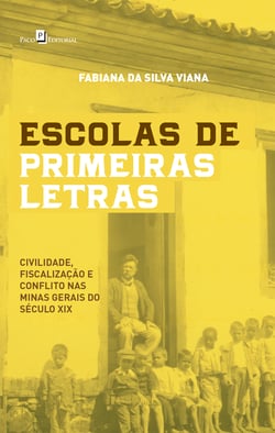 Escolas de Primeiras Letras - Civilidade, Fiscalização e Conflito nas Minas Gerais do Século XIX